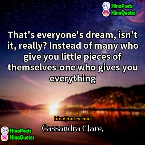 Cassandra Clare Quotes | That's everyone's dream, isn't it, really? Instead